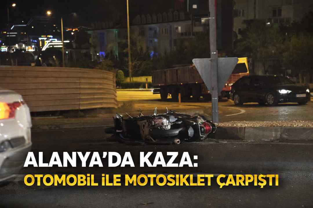 Alanya’da kaza: Otomobil ile motosiklet çarpıştı