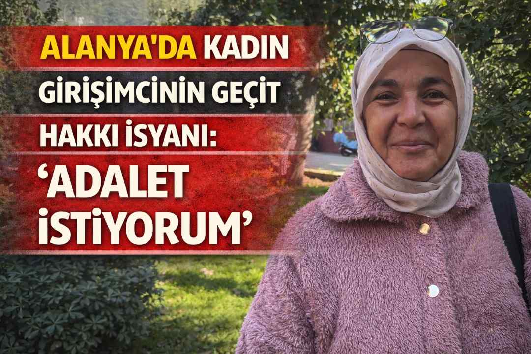 Alanya’da kadın girişimcinin geçit hakkı isyanı: ’Adalet istiyorum’