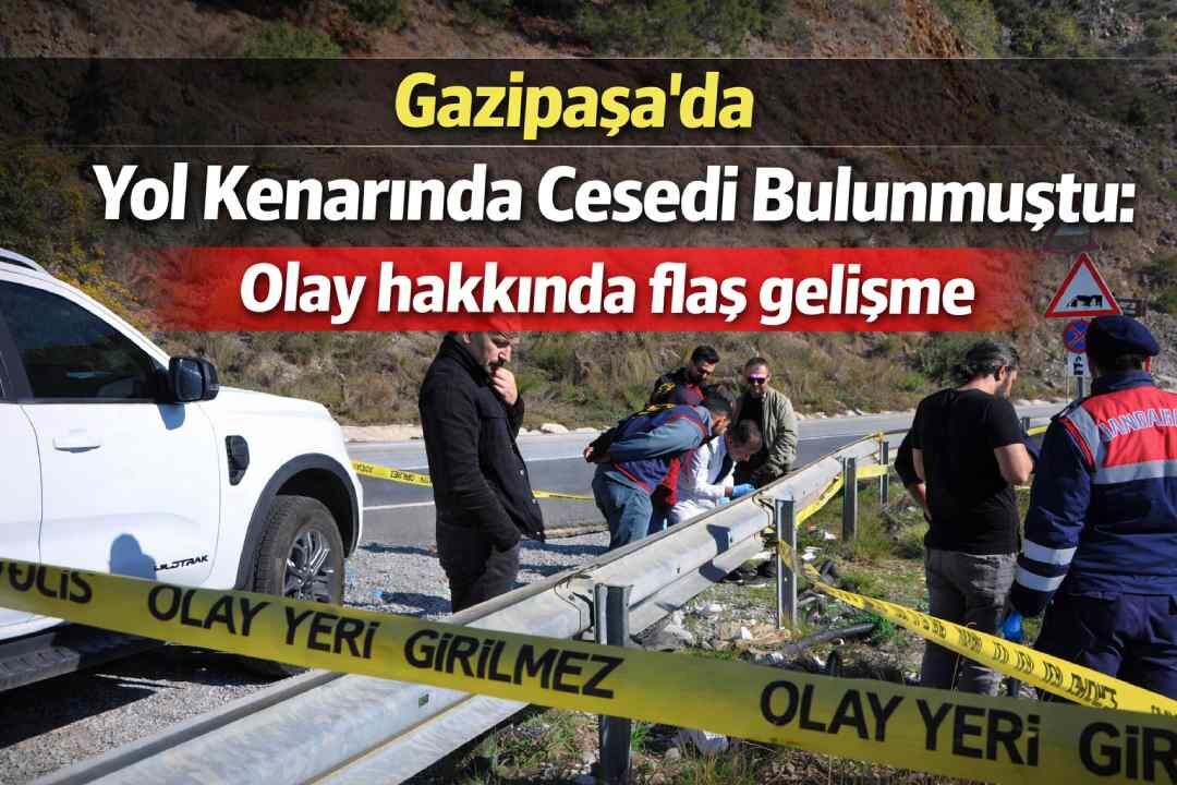 Gazipaşa'da yol kenarında c*sedi bulunmuştu: Olay hakkında flaş gelişme