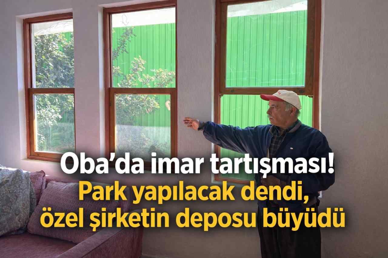 Oba’da imar tartışması! Park yapılacak dendi, özel şirketin deposu büyüdü