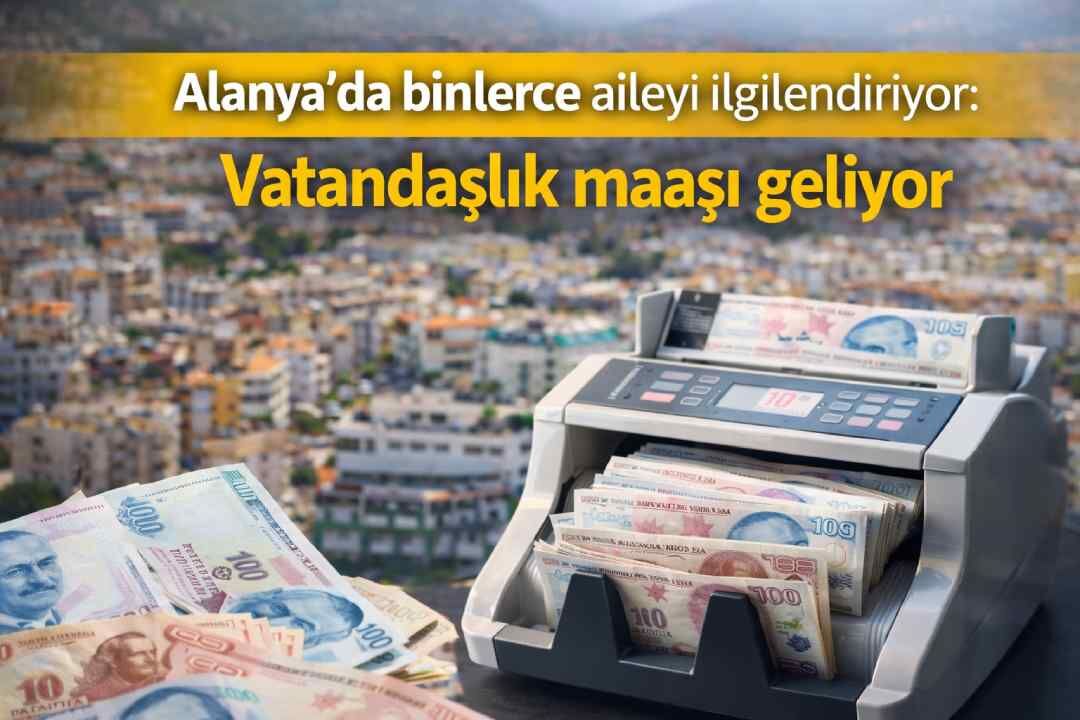 Alanya’da binlerce aileyi ilgilendiriyor: Vatandaşlık maaşı geliyor