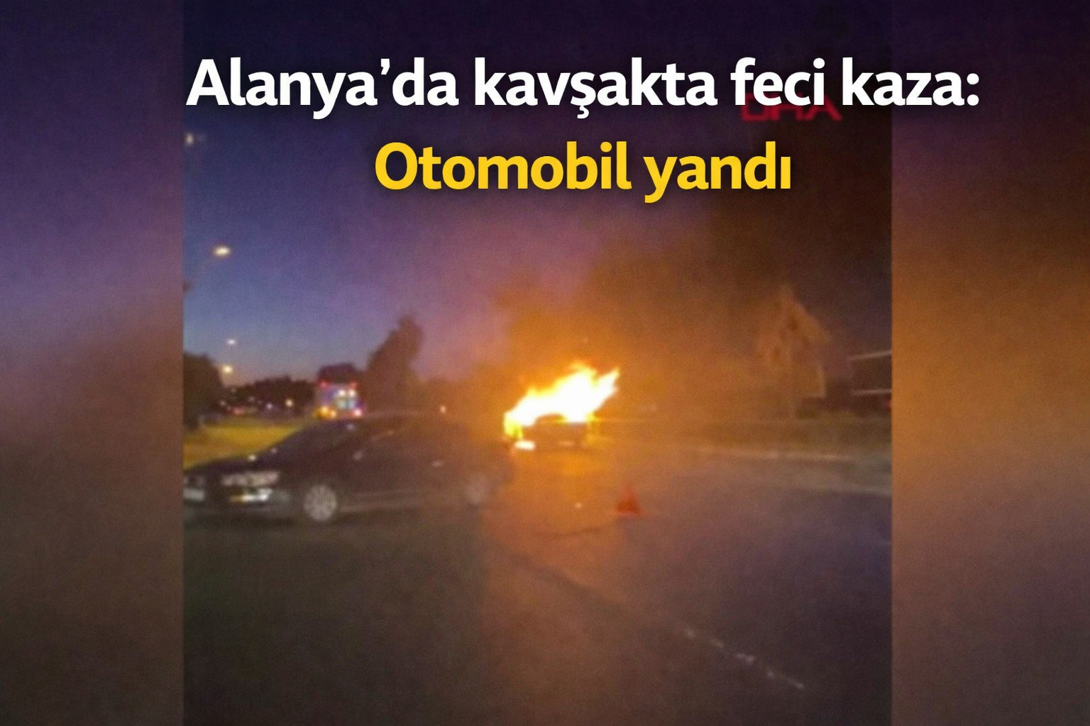 Alanya'da kavşakta feci kaza: Otomobil yandı