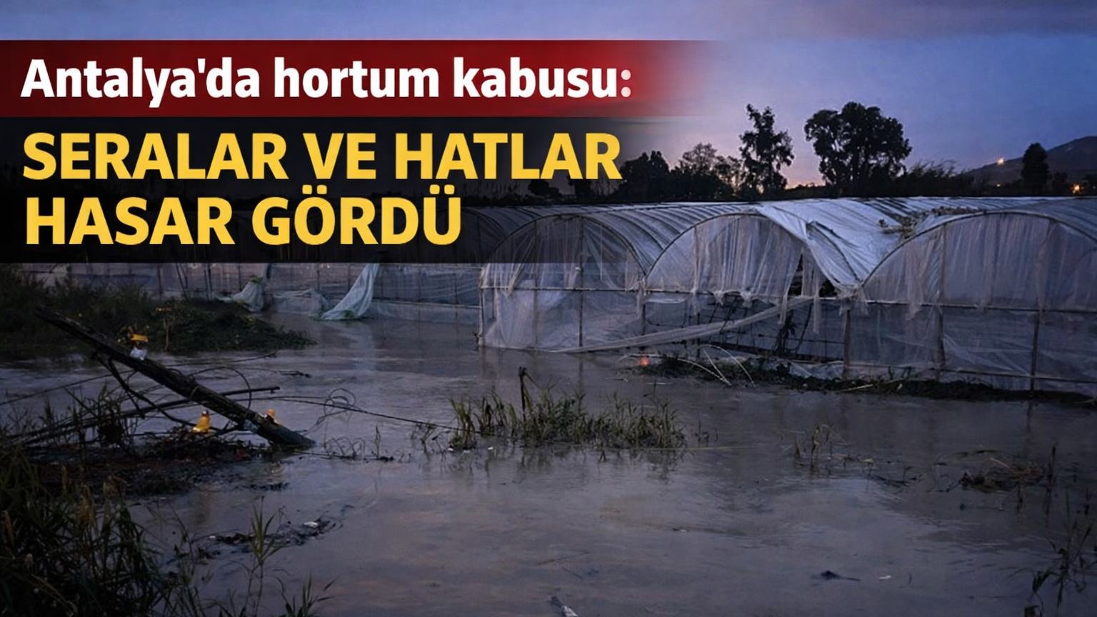 Antalya'da hortum kabusu: Seralar ve hatlar hasar gördü