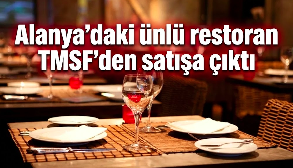 Alanya'daki ünlü restoran TMSF'den satışa çıktı