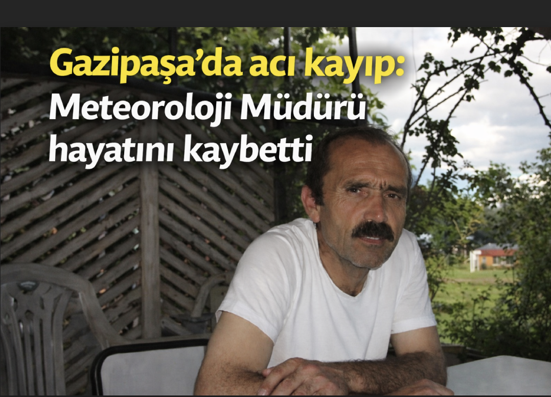 Gazipaşa'da acı kayıp: Meteoroloji Müdürü hayatını kaybetti