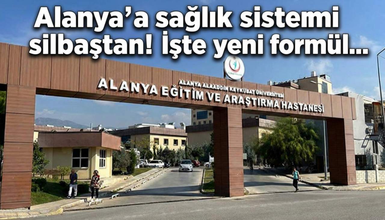 Alanya'da sağlık sistemi silbaştan! İşte yeni formül...