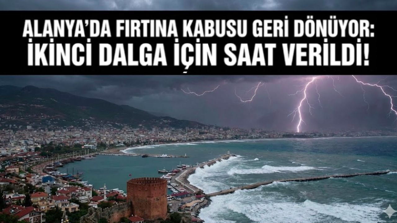 Alanya’da fırtına kabusu geri dönüyor: İkinci dalga için saat verildi!