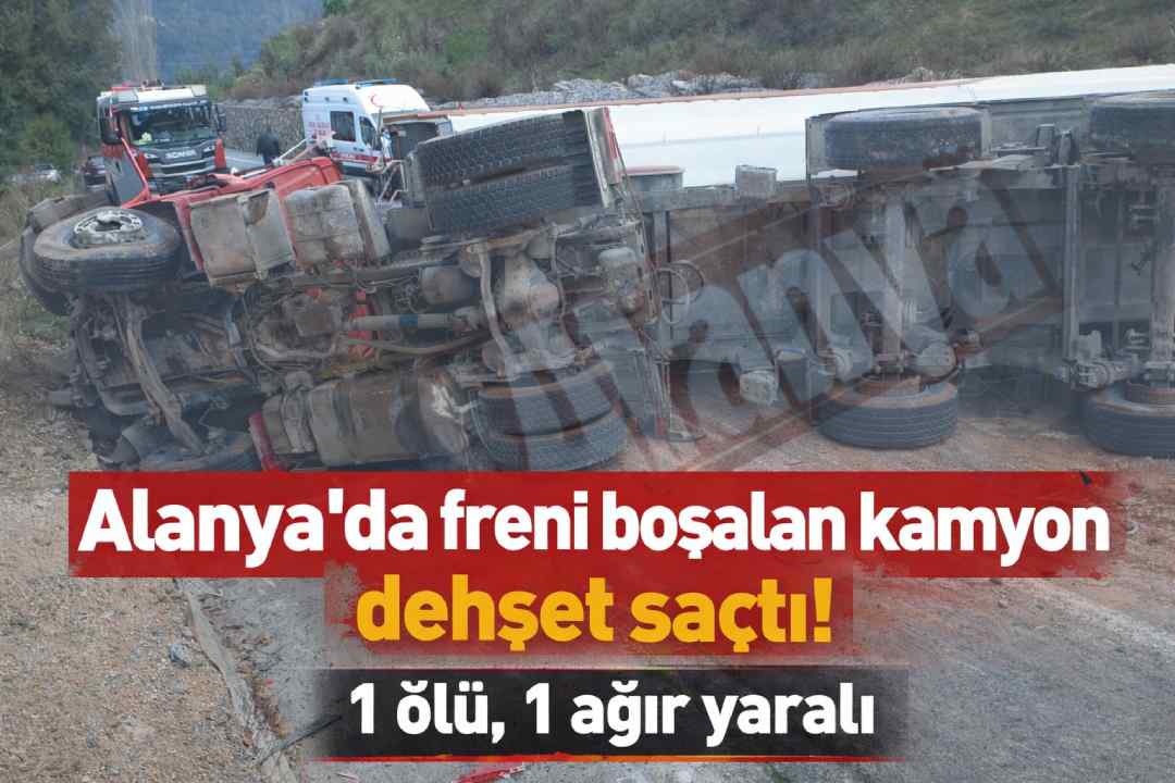 Alanya’da freni boşalan kamyon d*hşet saçtı! 1 ölü, 1 ağır yaralı