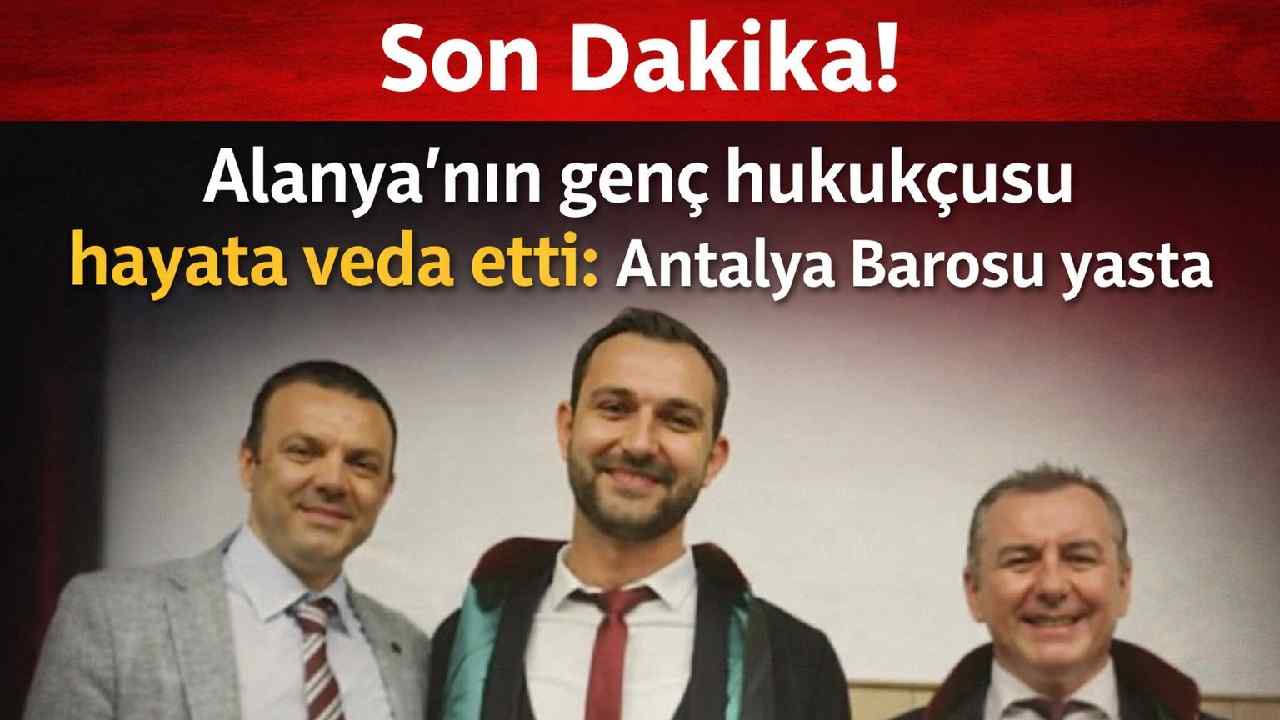 Son Dakika! Alanya'nın genç avukatı hayata veda etti: Antalya Barosu yasta