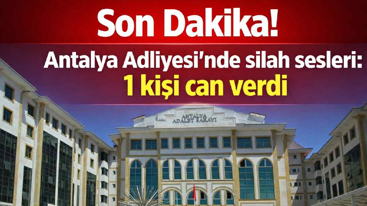 Son Dakika! Antalya Adliyesi'nde silah sesleri: Güvenlik görevlisi hayatını kaybetti