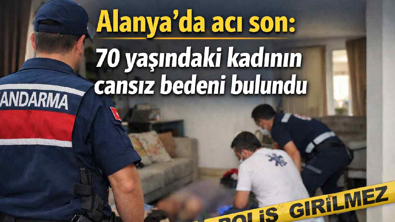 Alanya'da acı son: 70 yaşındaki kadının cansız bedeni bulundu