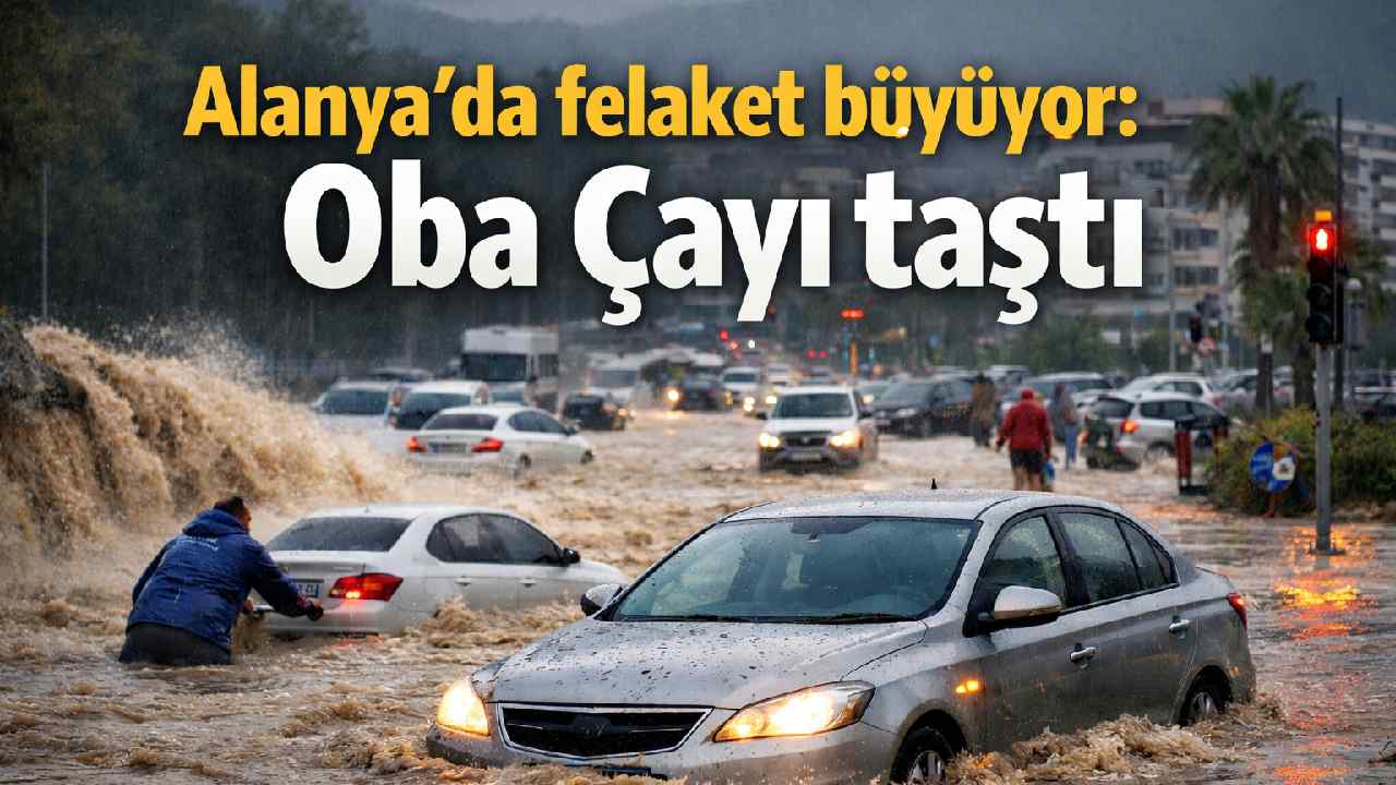 Alanya'da felaket büyüyor: Oba Çayı taştı, araçlar sular altında kaldı
