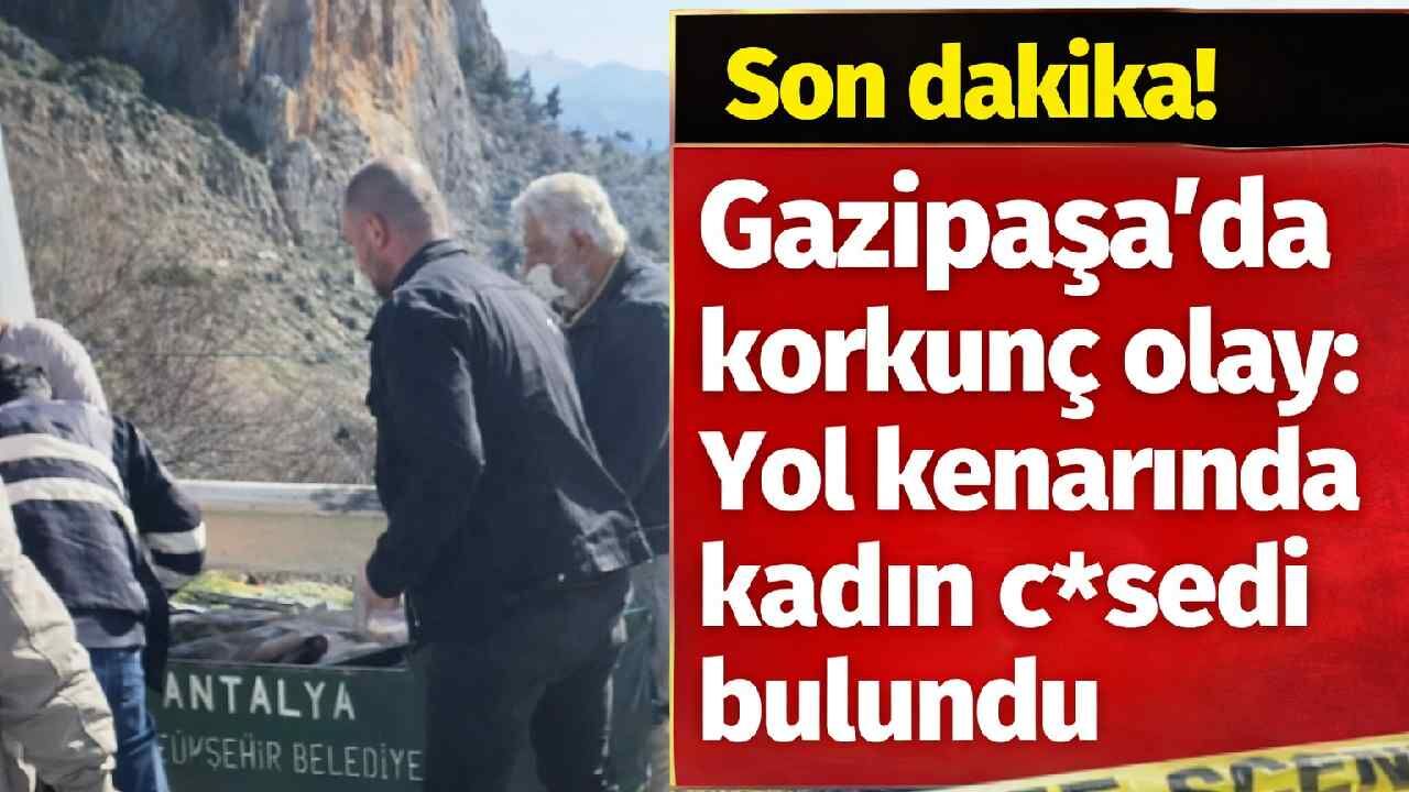 Gazipaşa'da korkunç olay: Yol kenarında kadın c*sedi bulundu