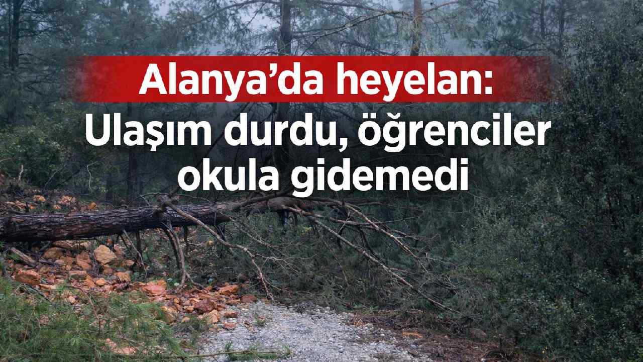 Alanya'da heyelan: Ulaşım durdu, öğrenciler okula gidemedi