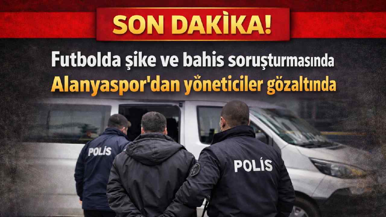 Son Dakika! Futbolda bahis ve şike soruşturmasında  Alanyaspor'dan yöneticiler gözaltında