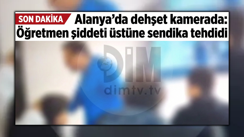Alanya'da dehşet kamerada: Öğretmen şiddeti üstüne sendika tehdidi