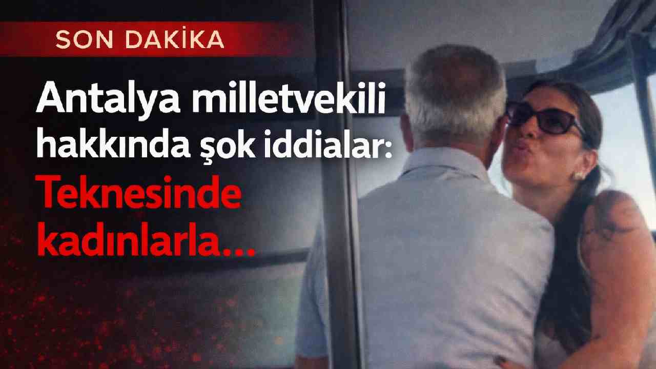 Antalya milletvekili hakkında şok iddialar: Teknesinde kadınlarla...