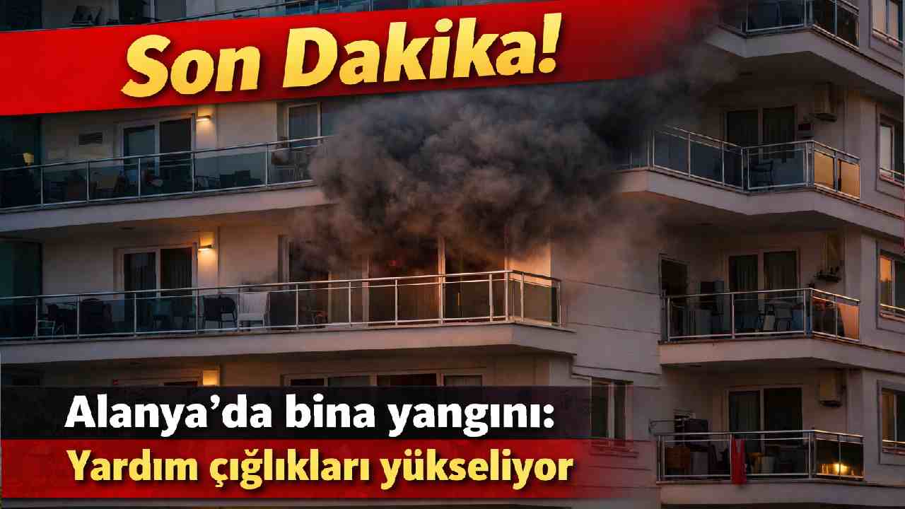 Son Dakika! Alanya'da bina yangını: Yardım çığlıkları yükseliyor