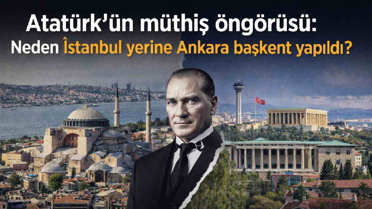 Atatürk'ün müthiş öngörüsü: Neden İstanbul yerine Ankara başkent yapıldı?