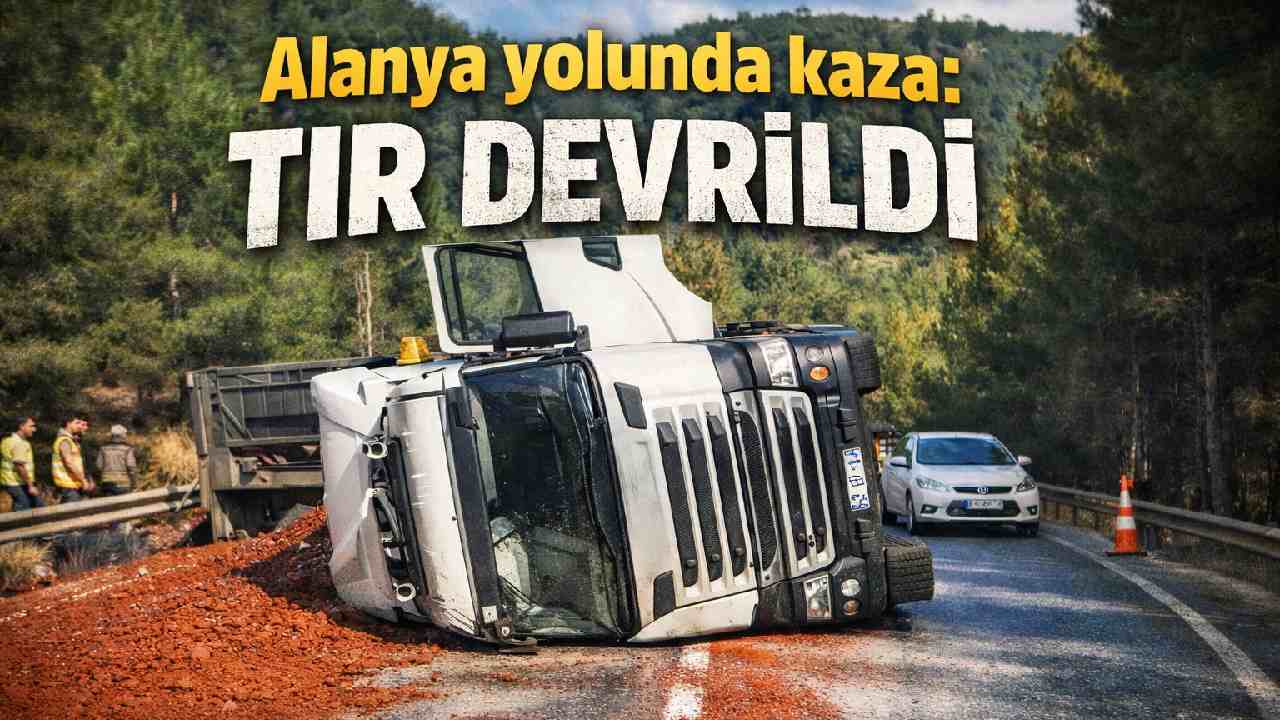 Alanya yolunda kaza: TIR devrildi