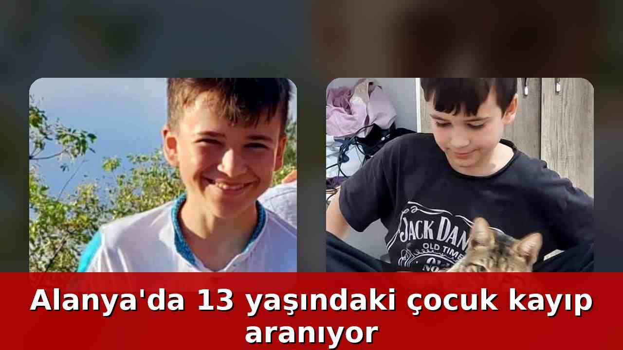 Alanya'da 13 yaşındaki çocuk kayıp aranıyor