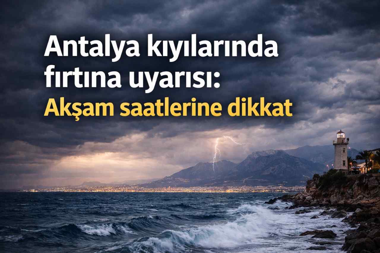 Antalya kıyılarında fırtına uyarısı: Akşam saatlerine dikkat