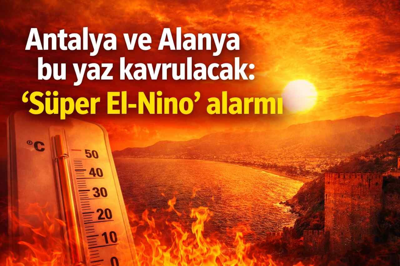 Antalya ve Alanya bu yaz kavrulacak: 'Süper El-Nino' alarmı