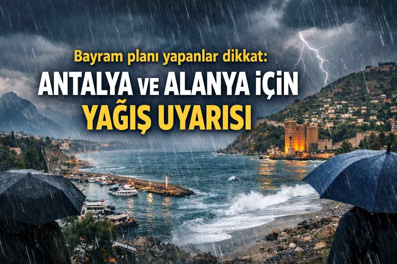 Bayram planı yapanlar dikkat: Antalya ve Alanya için yağış uyarısı