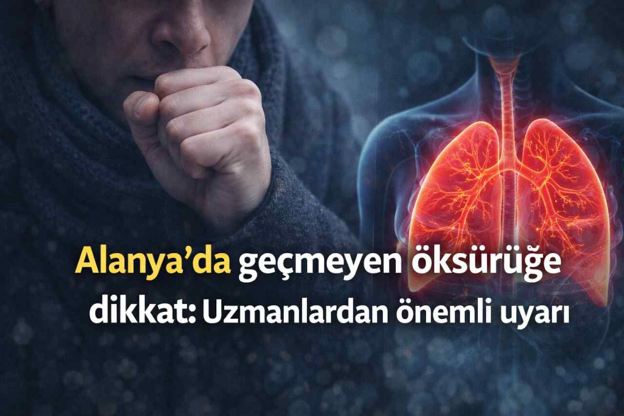 Alanya’da geçmeyen öksürüğe dikkat: Uzmanlardan önemli uyarı