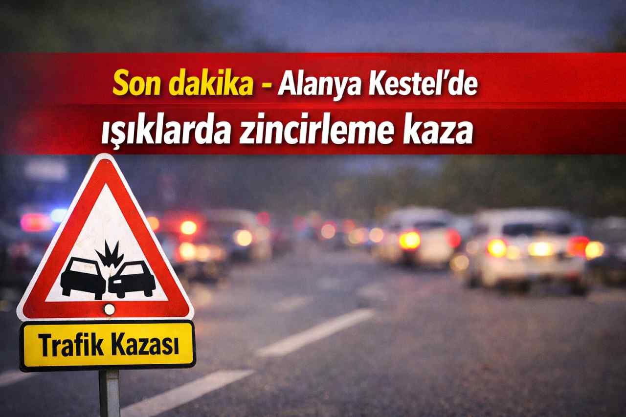 Son dakika - Alanya Kestel’de ışıklarda zincirleme kaza