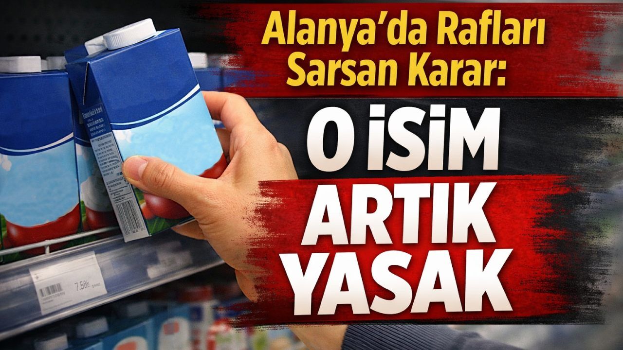 Alanya'da marketlerde flaş karar: O isim artık yasak