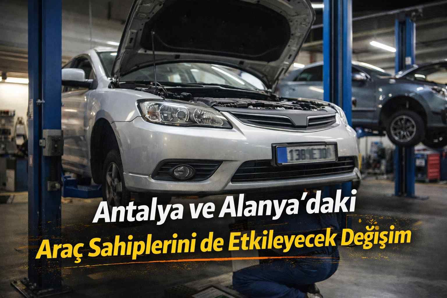 Antalya ve Alanya’daki araç sahiplerini de etkileyecek değişim