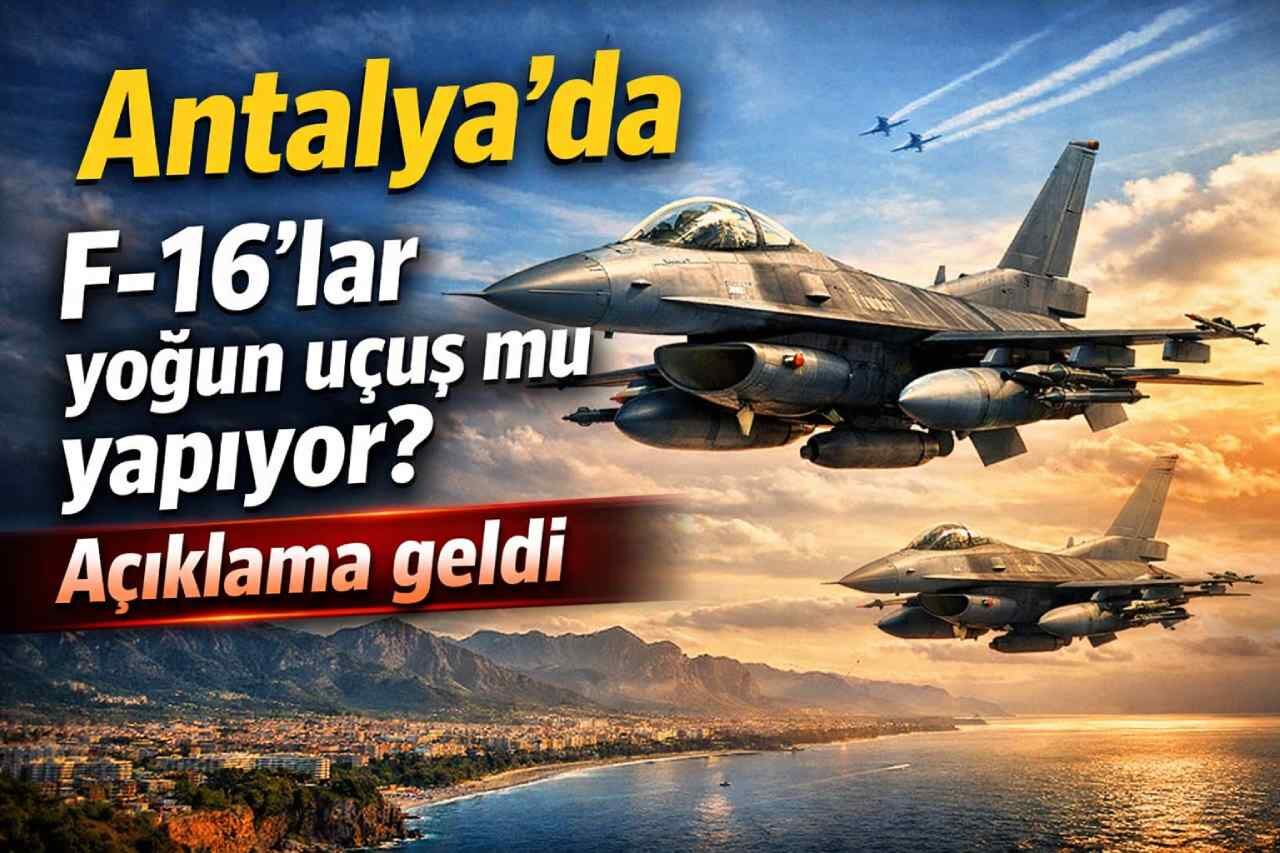 Antalya'da F-16'lar yoğun uçuş mu yapıyor? Açıklama geldi