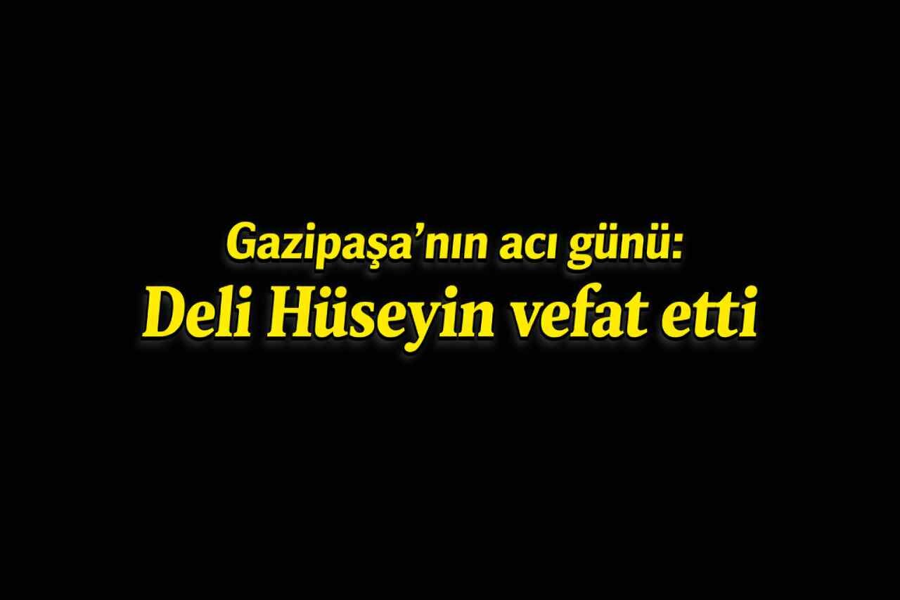Gazipaşa'nın acı günü: Deli Hüseyin vefat etti