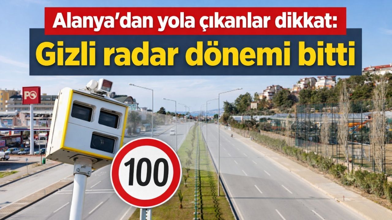 Alanya'dan yola çıkanlar dikkat: Gizli radar dönemi bitti