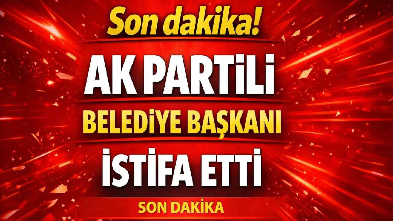 Son dakika! Ak Parti'li Belediye Başkanı istifa etti