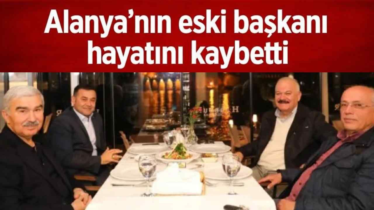 Alanya'nın eski başkanı hayatını kaybetti