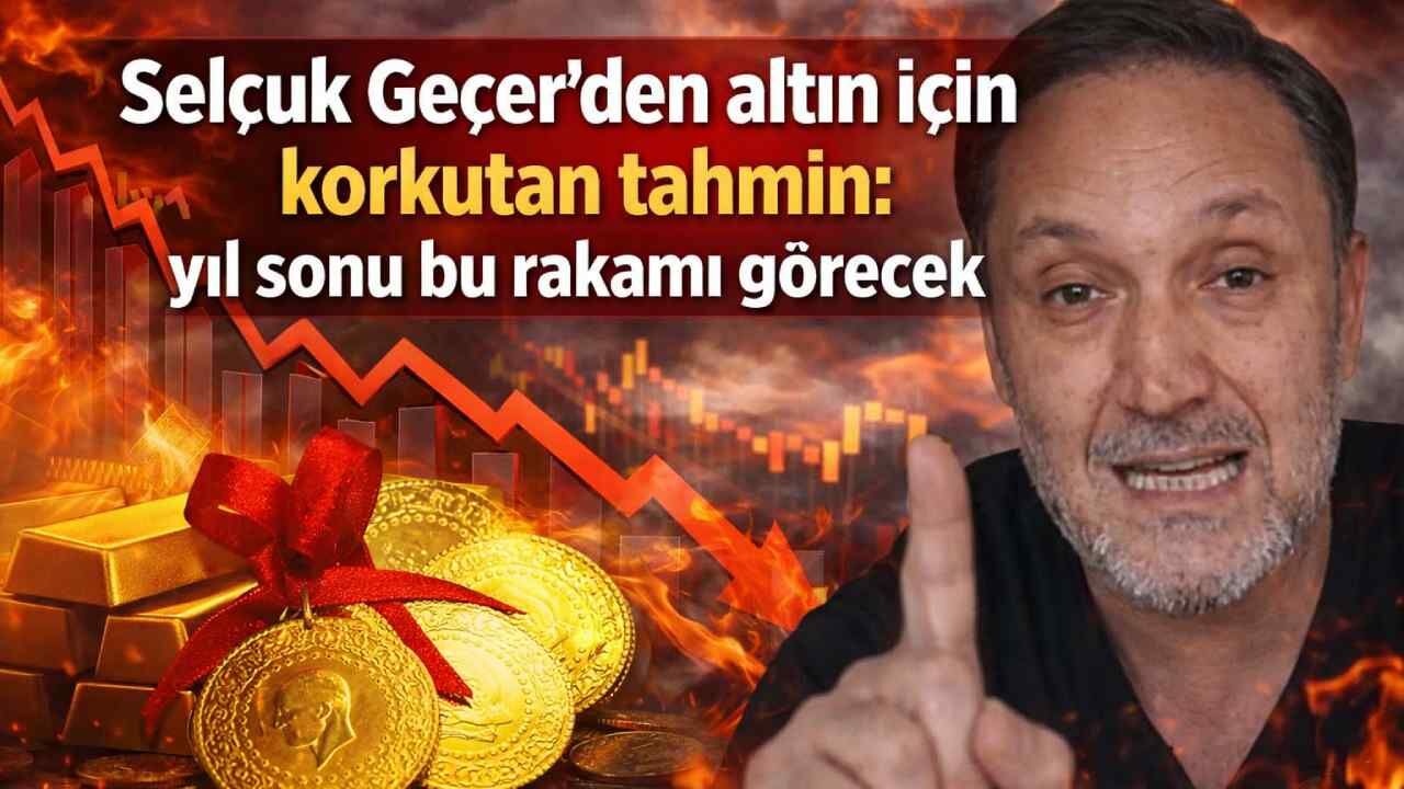 Selçuk Geçer'den altın için korkutan tahmin: Yıl sonu bu rakamı görecek