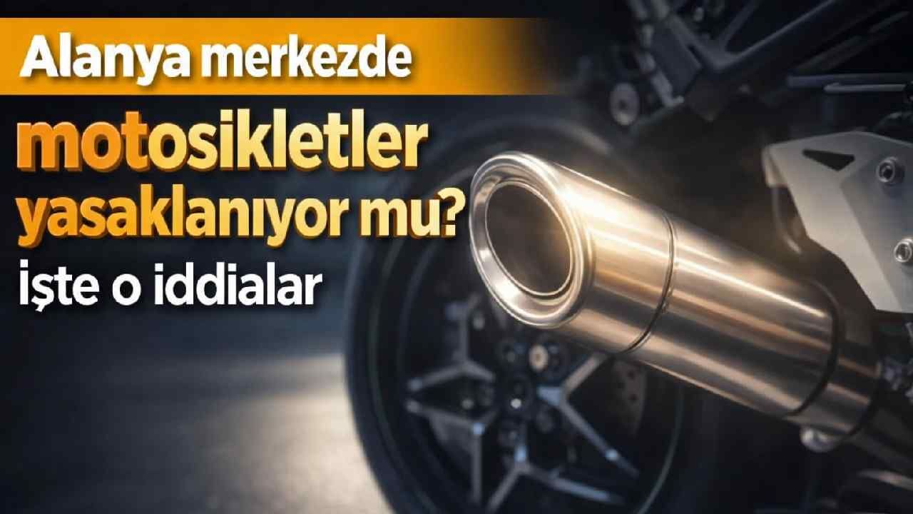 Alanya merkezde motosikletler yasaklanıyor mu? İşte o iddialar