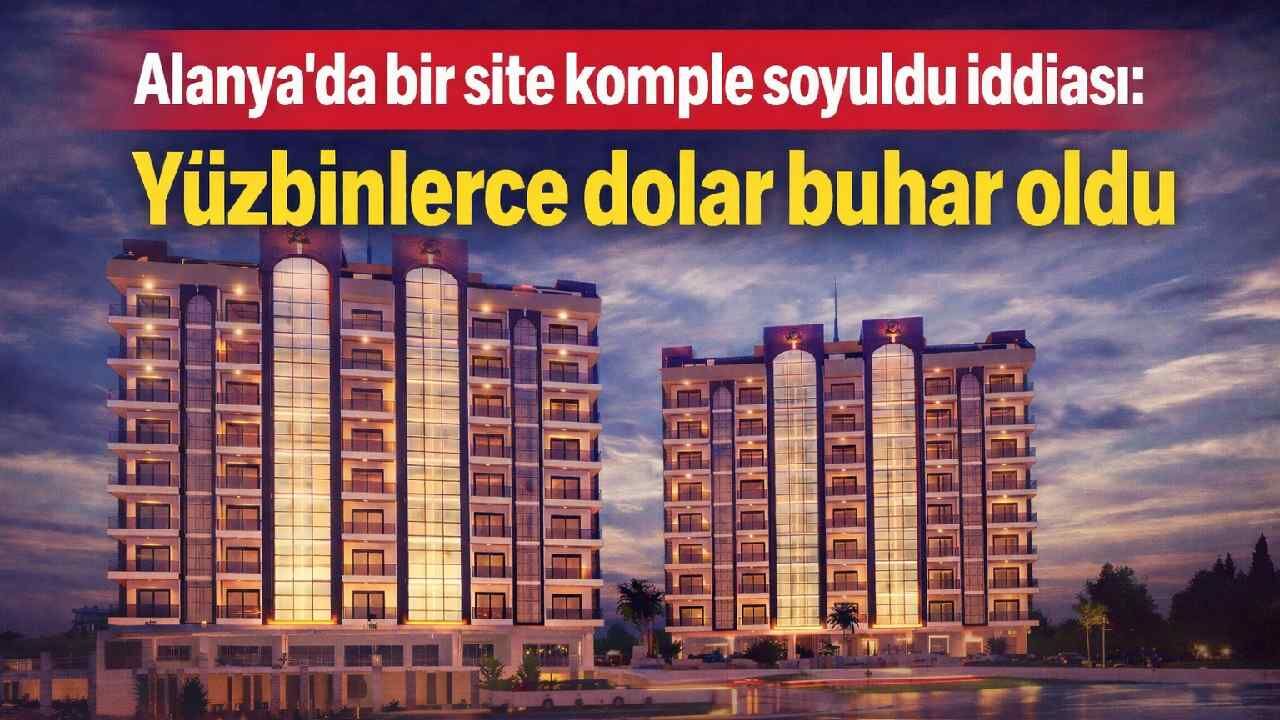 Alanya'da bir site komple soyuldu iddiası: Yüzbinlerce dolar buhar oldu