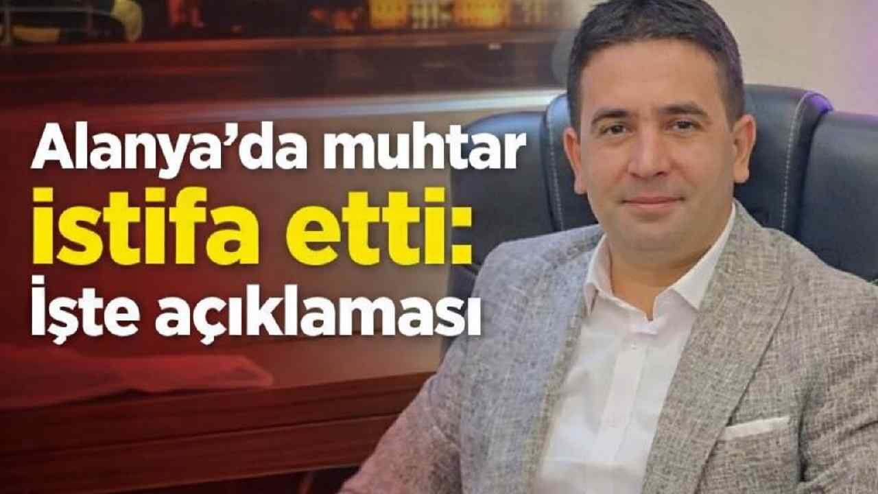 Alanya'da muhtar istifa etti: İşte açıklaması