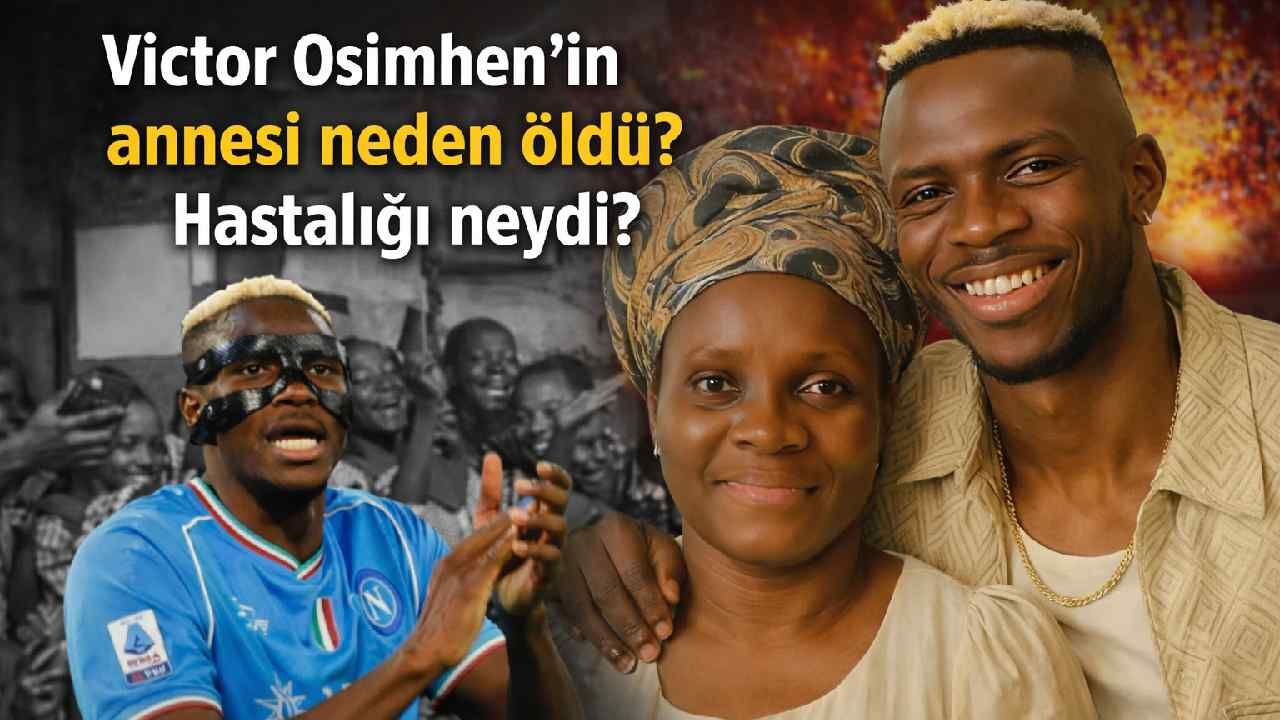 Victor Osimhen'in annesi neden öldü? Hastalığı neydi?