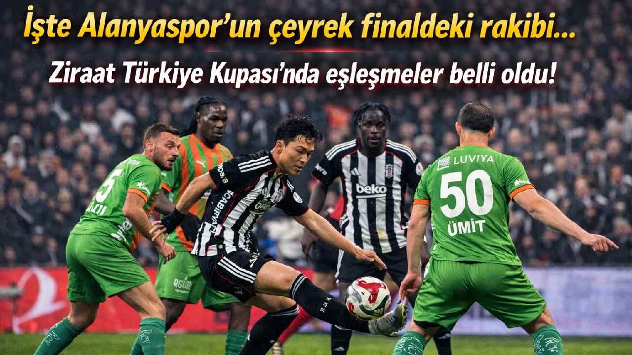 İşte Alanyaspor'un çeyrek finaldeki rakibi... Ziraat Türkiye Kupası'nda eşleşmeler belli oldu!
