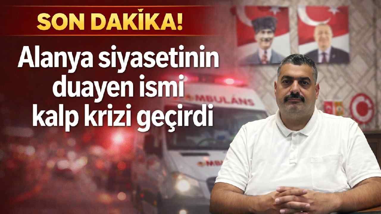 Son Dakika! Alanya siyasetinin duayen ismi kalp krizi geçirdi