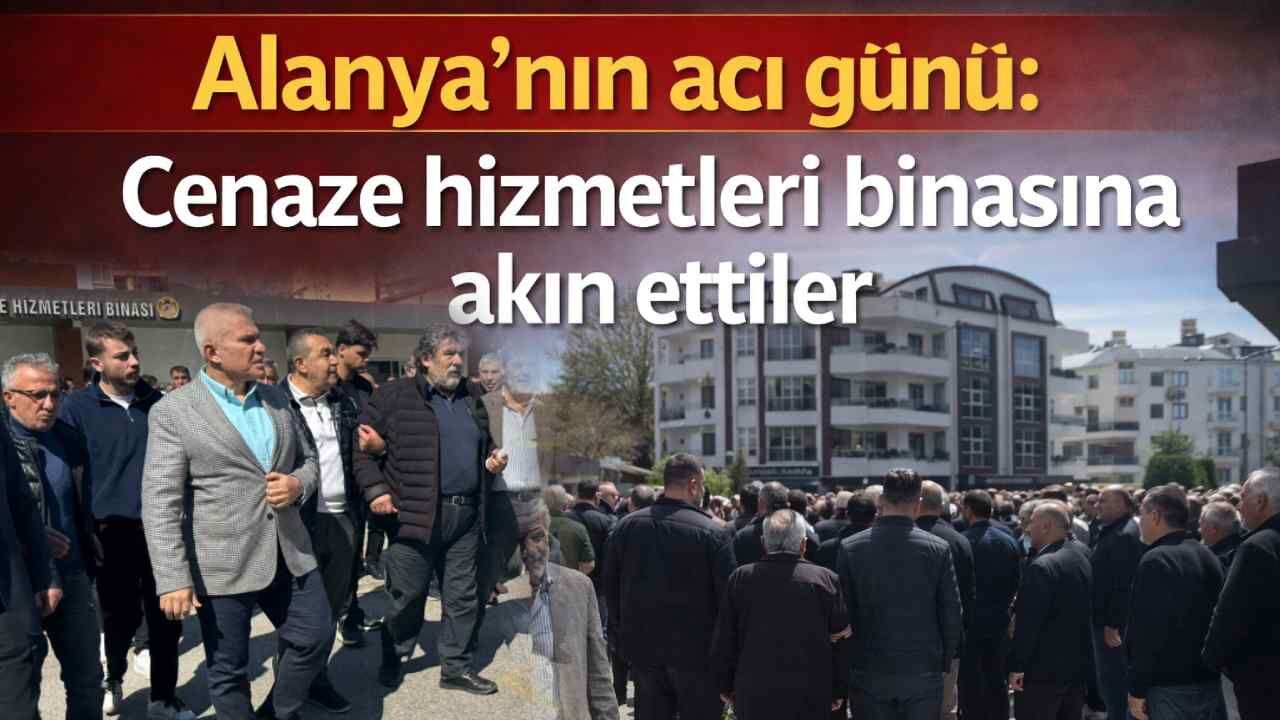 Alanya'nın acı günü: Cenaze hizmetleri binasına akın ettiler