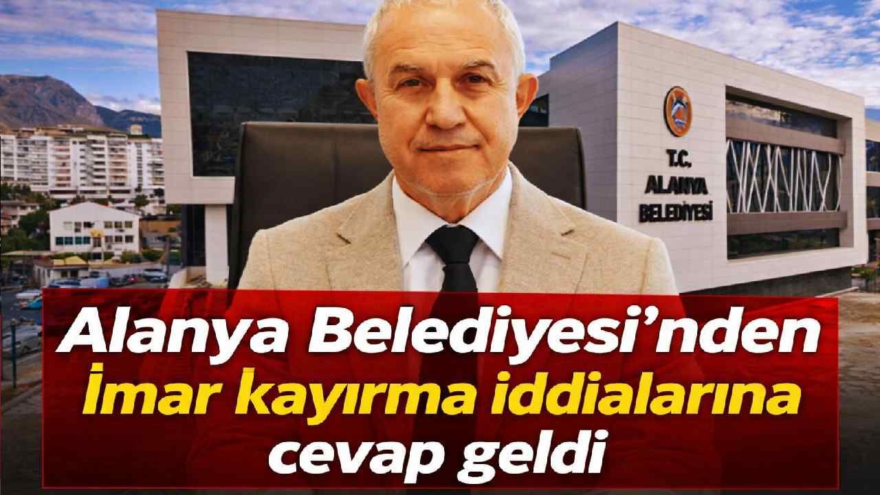 Alanya Belediyesi'nden 'imar kayırma' iddialarına cevap geldi