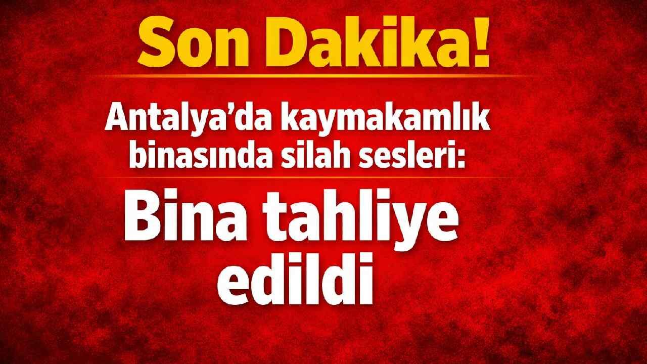 Son Dakika! Antalya'da kaymakamlık binasında silah sesleri: Bina tahliye edildi