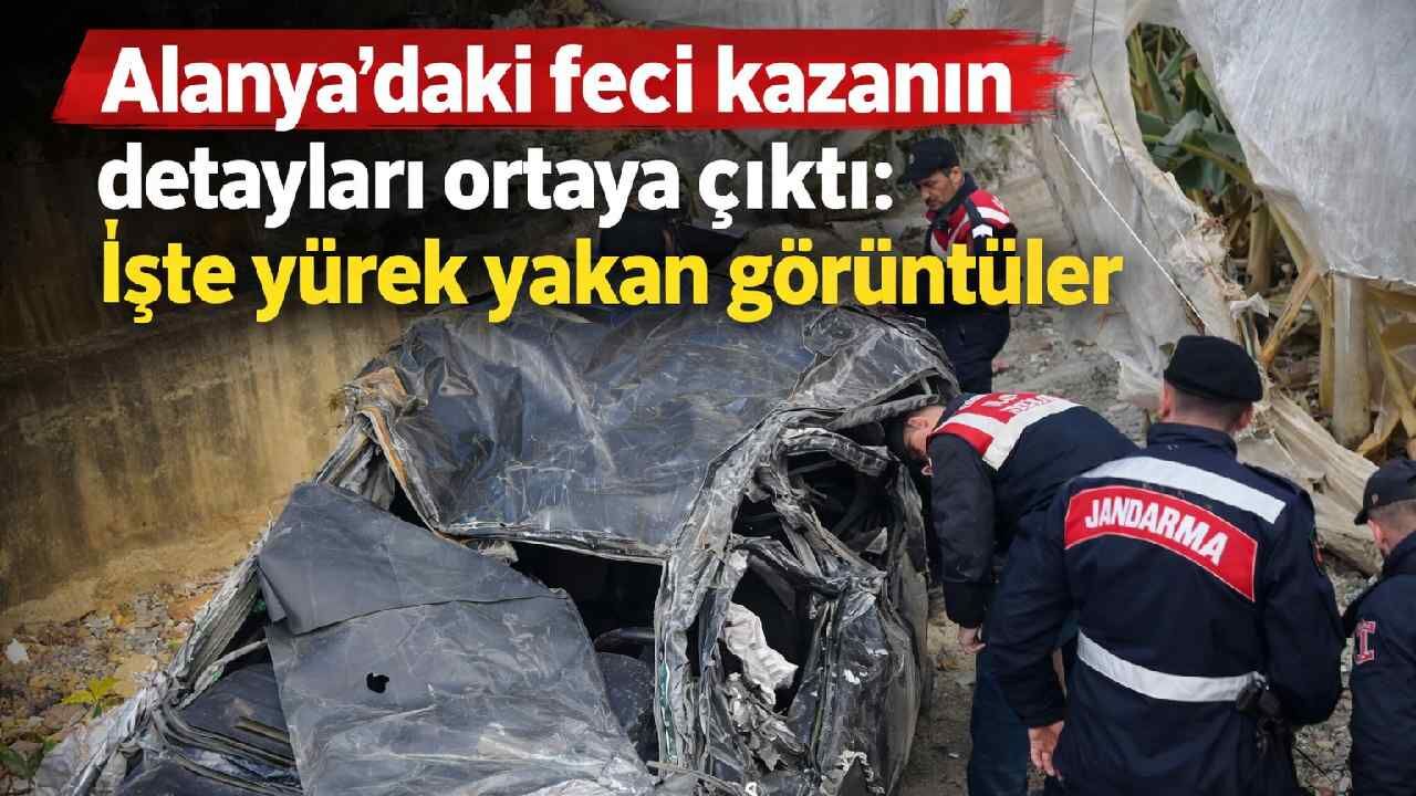 Alanya'daki feci kazanın detayları ortaya çıktı: İşte yürek yakan görüntüler