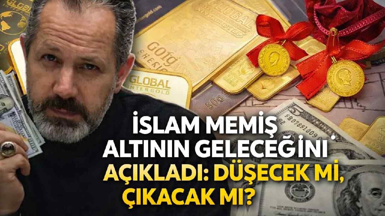 İslam Memiş altının geleceğini açıkladı: Düşecek mi, çıkacak mı?