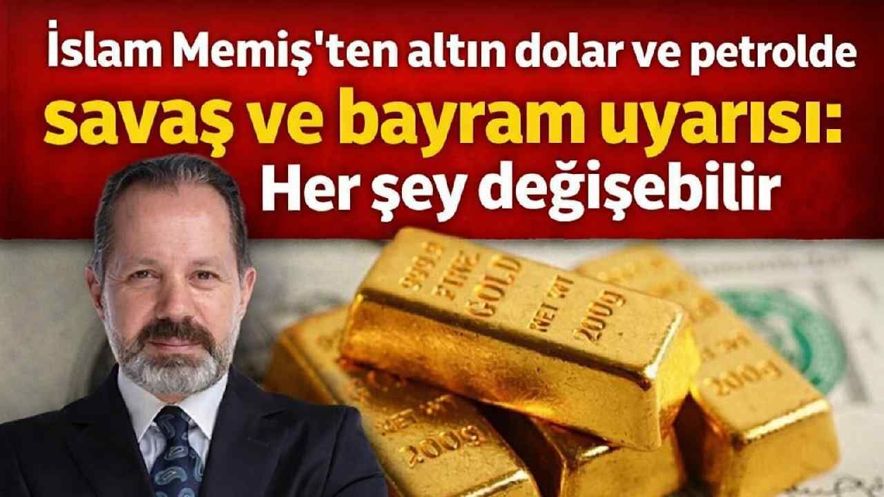 İslam Memiş’ten altın, dolar ve petrolde bayram öncesi kritik uyarı: Savaş gölgesinde piyasalarda yön değişebilir